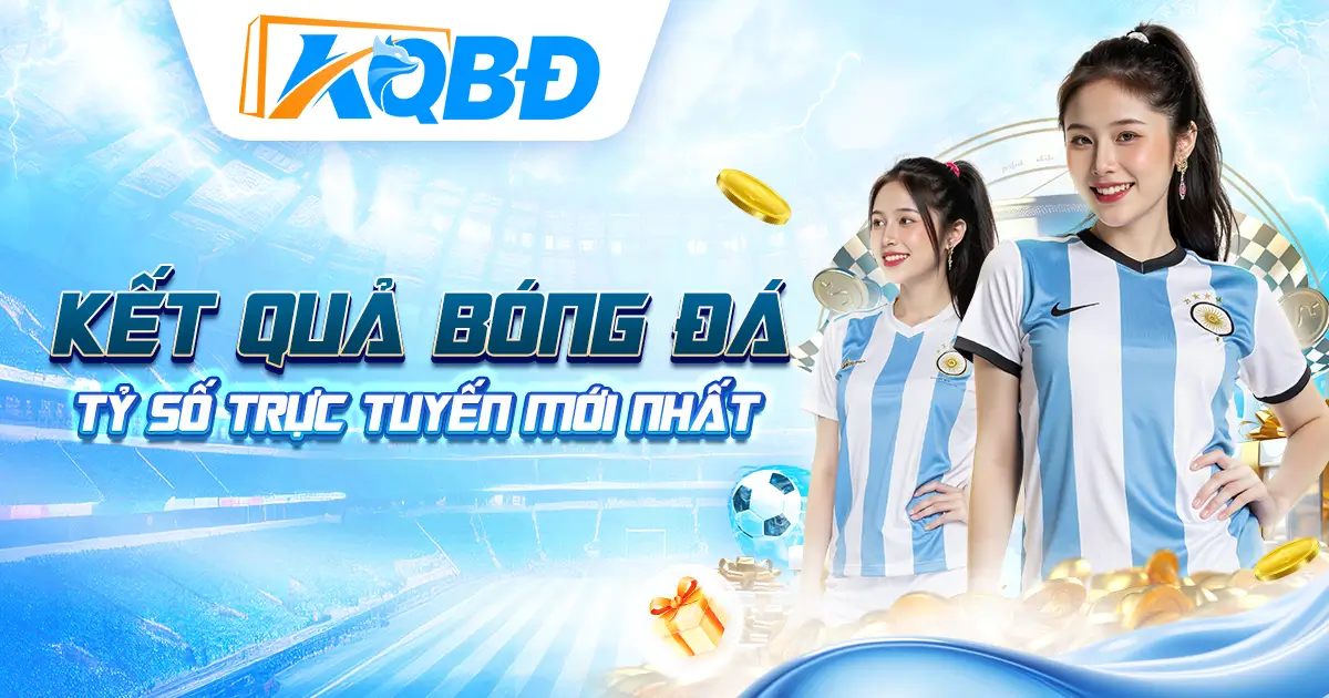 KQBD | Kết Qủa Bóng Đá Mới Nhất #1 VN